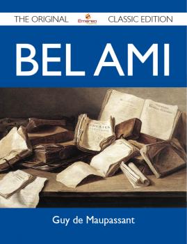 Скачать Bel Ami - The Original Classic Edition - Maupassant Guy