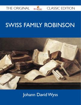 Скачать Swiss Family Robinson - The Original Classic Edition - Wyss Johann