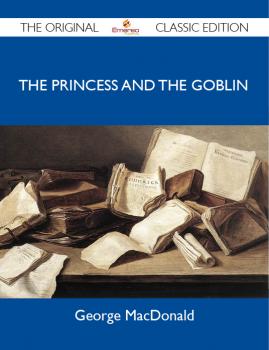Скачать The Princess and the Goblin - The Original Classic Edition - MacDonald George