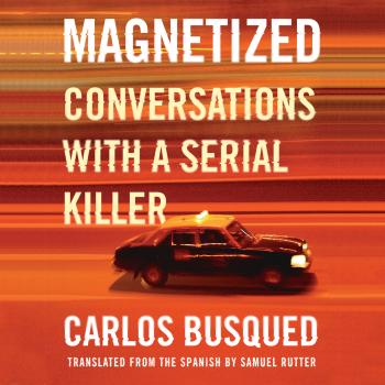 Скачать Magnetized - Conversations with a Serial Killer (Unabridged) - Carlos Busqued