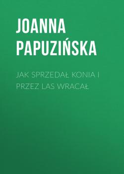 Скачать Jak sprzedał konia i przez las wracał - Joanna Papuzińska