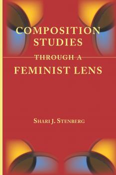 Скачать Composition Studies Through a Feminist Lens - Shari J. Stenberg