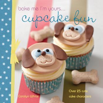 Скачать Bake me I'm yours . . . Cupcake Fun - Carolyn White