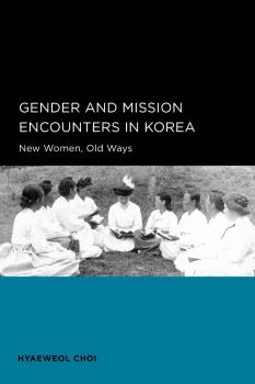 Скачать Gender and Mission Encounters in Korea - Hyaeweol Choi