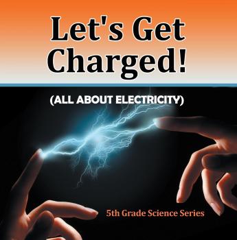 Скачать Let's Get Charged! (All About Electricity) : 5th Grade Science Series - Baby Professor