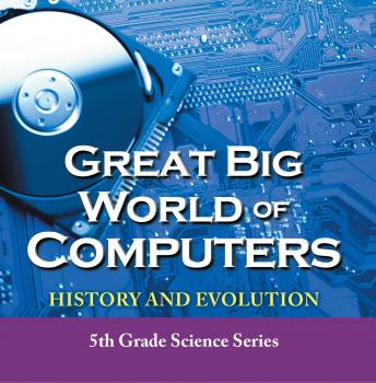 Скачать Great Big World of Computers - History and Evolution : 5th Grade Science Series - Baby Professor