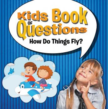 Скачать Kids Book of Questions: How Do Things Fly? - Speedy Publishing LLC