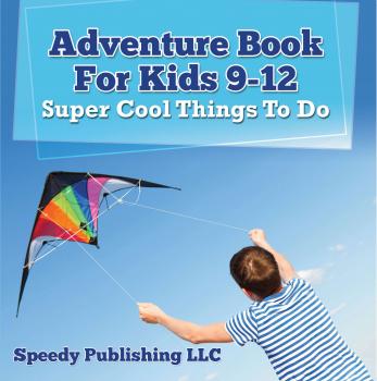 Скачать Adventure Book For Kids 9-12: Super Cool Things To Do - Speedy Publishing LLC