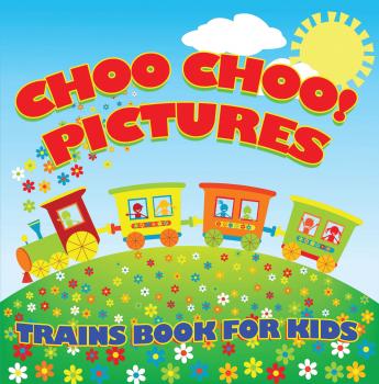 Скачать Choo Choo! Pictures: Trains Book for Kids - Baby Professor