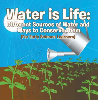 Скачать Water is Life: Different Sources of Water and Ways to Conserve Them (For Early Science Learners) - Baby Professor