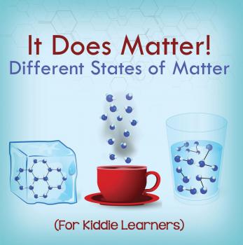 Скачать It Does Matter!:  Different States of Matter (For Kiddie Learners) - Baby Professor
