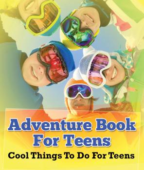 Скачать Adventure Book For Teens: Cool Things To Do For Teens - Speedy Publishing LLC