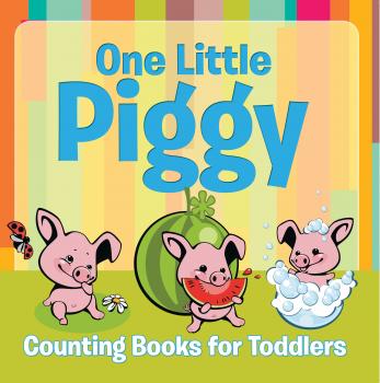 Скачать One Little Piggy: Counting Books for Toddlers - Speedy Publishing LLC