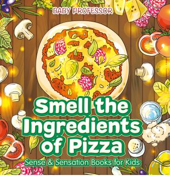 Скачать Smell the Ingredients of Pizza | Sense & Sensation Books for Kids - Baby Professor