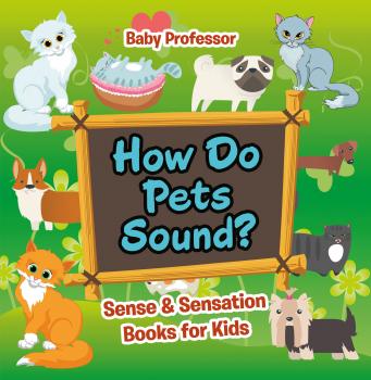 Скачать How Do Pets Sound? | Sense & Sensation Books for Kids - Baby Professor