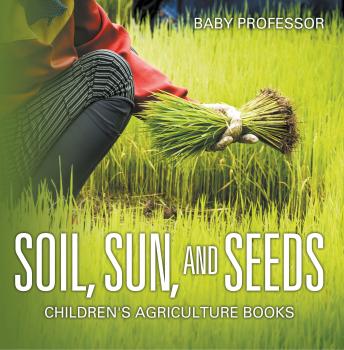 Скачать Soil, Sun, and Seeds - Children's Agriculture Books - Baby Professor