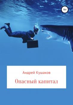 Скачать Опасный капитал - Андрей Николаевич Кушаков