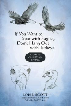 Скачать If You Want to Soar with Eagles, Don't Hang out with Turkeys - Lois E. Scott