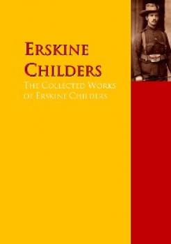 Скачать The Collected Works of Erskine Childers - Erskine Childers