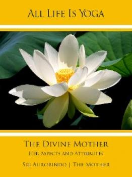Скачать All Life Is Yoga: The Divine Mother - Sri Aurobindo