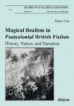 Скачать Magical Realism in Postcolonial British Fiction: History, Nation, and Narration - Taner Can