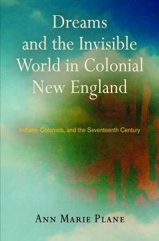 Скачать Dreams and the Invisible World in Colonial New England - Ann Marie Plane
