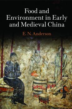 Скачать Food and Environment in Early and Medieval China - E. N. Anderson