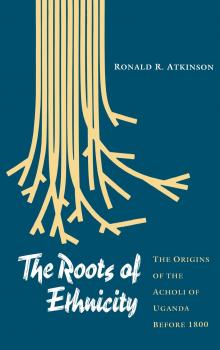 Скачать The Roots of Ethnicity - Ronald R. Atkinson