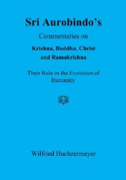 Скачать Sri Aurobindo's Commentaries on Krishna, Buddha, Christ and Ramakrishna - Wilfried Huchzermeyer