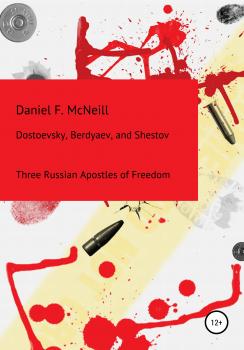 Скачать Dostoevsky, Berdyaev, and Shestov. Three Russian Apostles of Freedom - Daniel Francis McNeill
