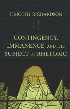Скачать Contingency, Immanence, and the Subject of Rhetoric - Timothy Richardson