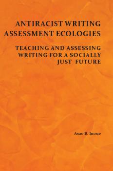 Скачать Antiracist Writing Assessment Ecologies - Asao B. Inoue