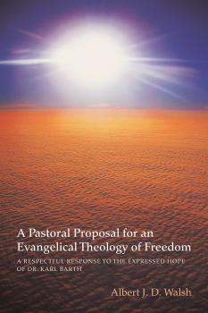 Скачать A Pastoral Proposal for an Evangelical Theology of Freedom - Albert J.D. Walsh