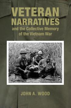 Скачать Veteran Narratives and the Collective Memory of the Vietnam War - John A. Wood