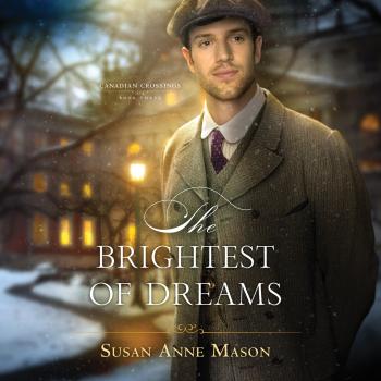 Скачать The Brightest of Dreams - Canadian Crossings, Book 3 (Unabridged) - Susan Anne Mason
