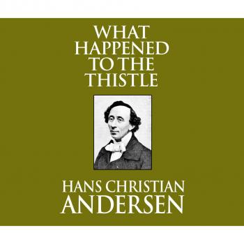 Скачать What Happened to the Thistle (Unabridged) - Hans Christian Andersen