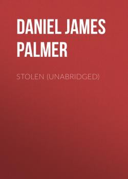 Скачать Stolen (Unabridged) - Daniel James Palmer