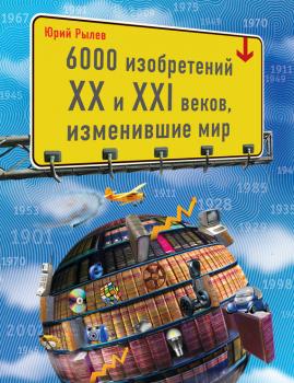 Скачать 6000 изобретений XX и XXI веков, изменившие мир - Юрий Рылев