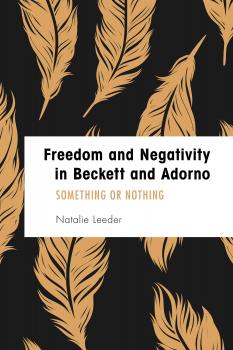 Скачать Freedom and Negativity in Beckett and Adorno - Natalie Leeder