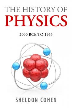 Скачать The History of Physics from 2000BCE to 1945 - Sheldon J.D. Cohen