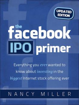 Скачать The Facebook IPO Primer (Updated Edition) - Nancy Miller