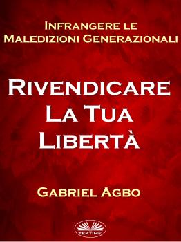 Скачать Infrangere Le Maledizioni Generazionali: Rivendicare La Tua Libertà - Gabriel Agbo