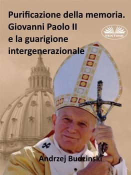 Скачать Purificazione Della Memoria. Giovanni Paolo II E La Guarigione Intergenerazionale - Andrzej Stanislaw Budzinski