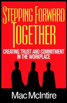 Скачать Stepping Forward Together: Creating Trust and Commitment in the Workplace - Mac Ph.D. McIntire