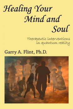 Скачать Healing Your Mind and Soul: Therapeutic Interventions in Quantum Reality - Garry Flint