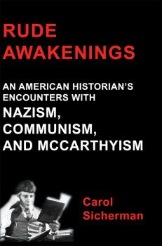 Скачать Rude Awakenings: An American Historian's Encounter With Nazism, Communism and McCarthyism - Carol Jr. Sicherman