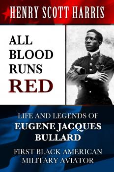 Скачать All Blood Runs Red: Life and Legends of Eugene Jacques Bullard - First Black American Military Aviator - Henry Scott Harris