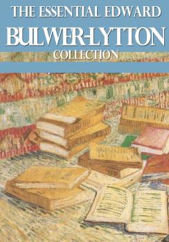 Скачать The Essential Edward Bulwer Lytton Collection - Edward Bulwer Lytton