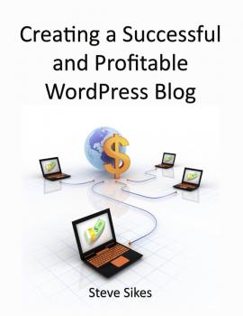 Скачать Creating a Successful and Profitable Wordpress Blog - Steve Sikes