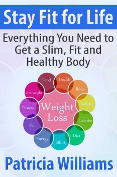 Скачать Stay Fit for Life: Everything You Need to Get a Slim, Fit and Healthy Body - Patricia  Williams